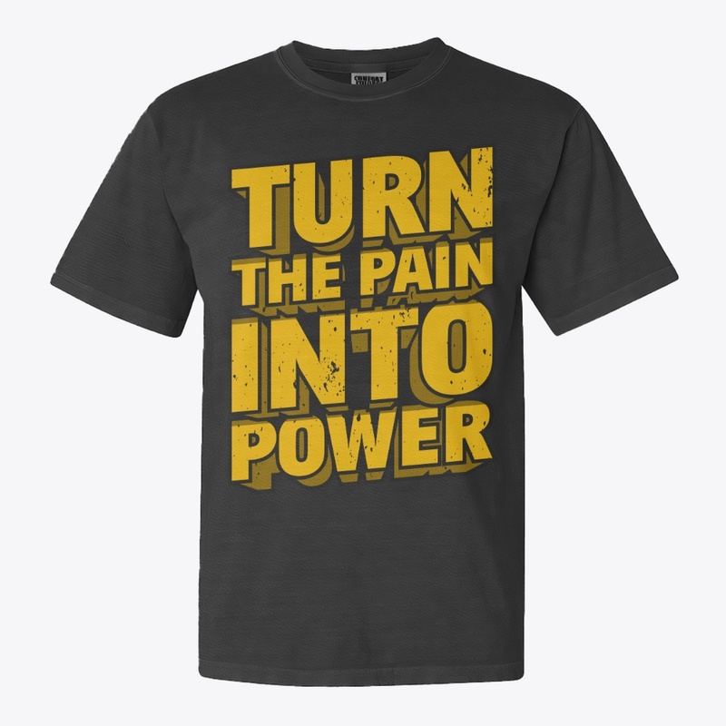 TURN THE PAIN INTO POWER