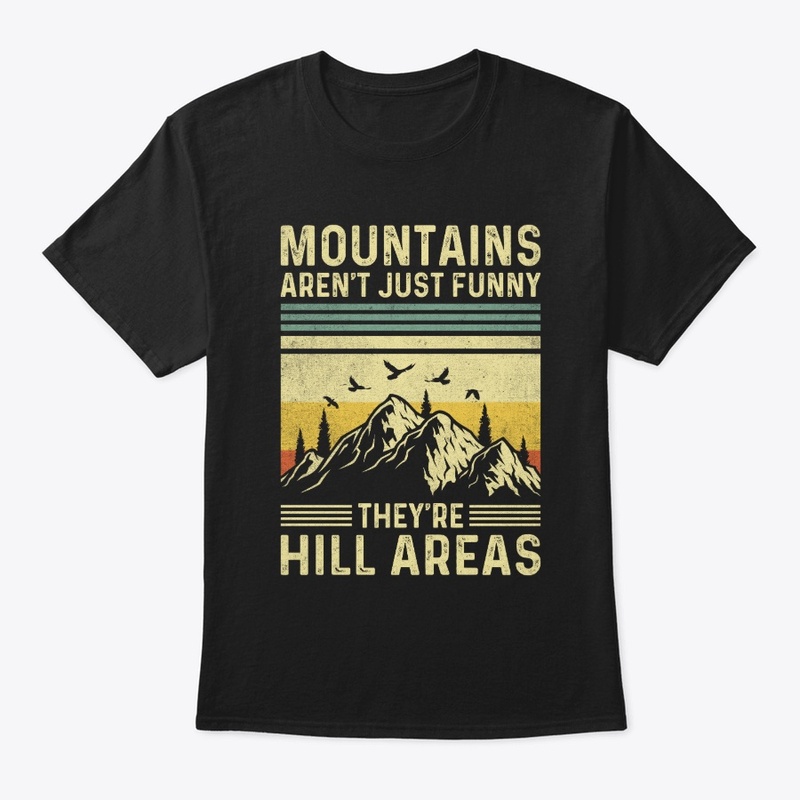 Mountains Aren't Funny They're Hill 