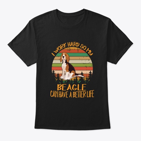 I Work Hard So My Beagle Can Have A Bett Black T-Shirt Front