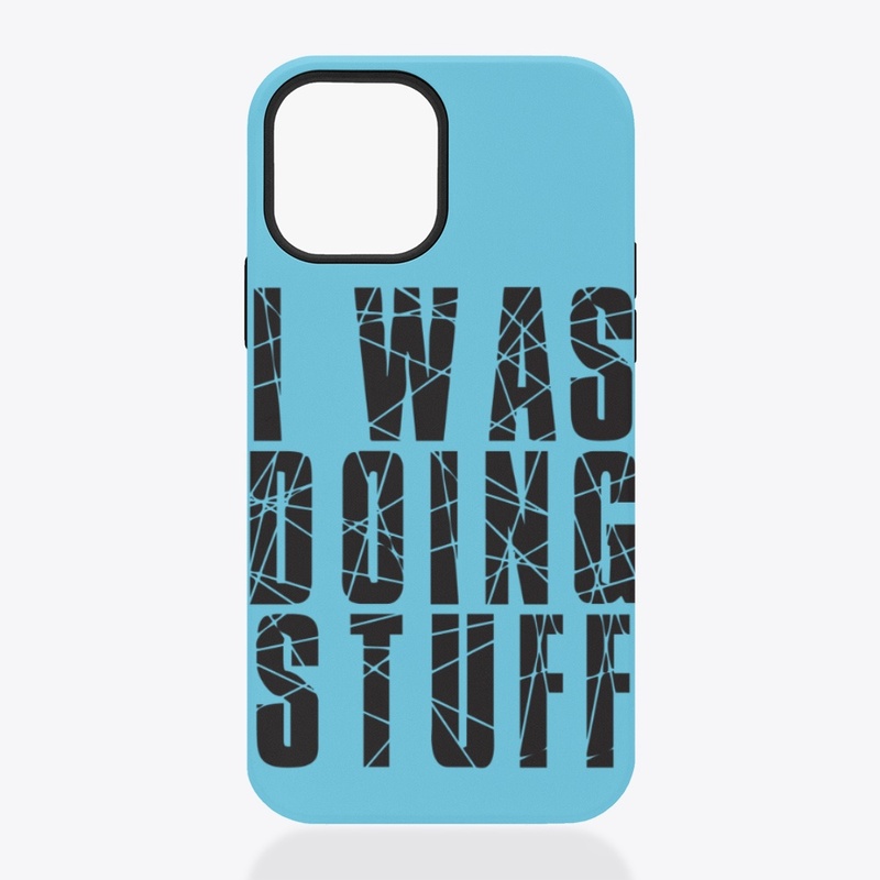 I WAS DOING STUFF