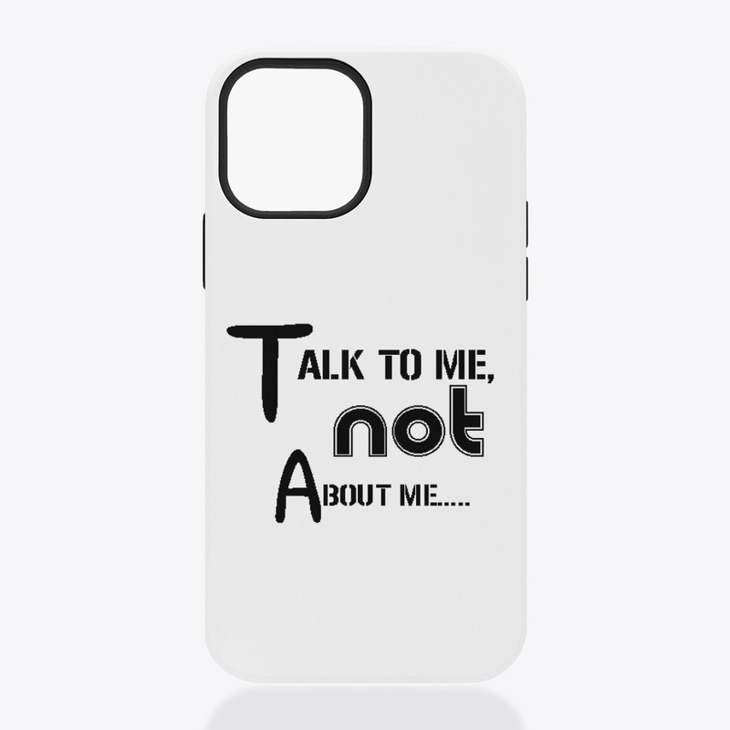 TALK TO ME, NOT ABOUT ME.......