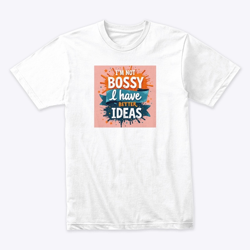 I'm not bossy I have better Ideas