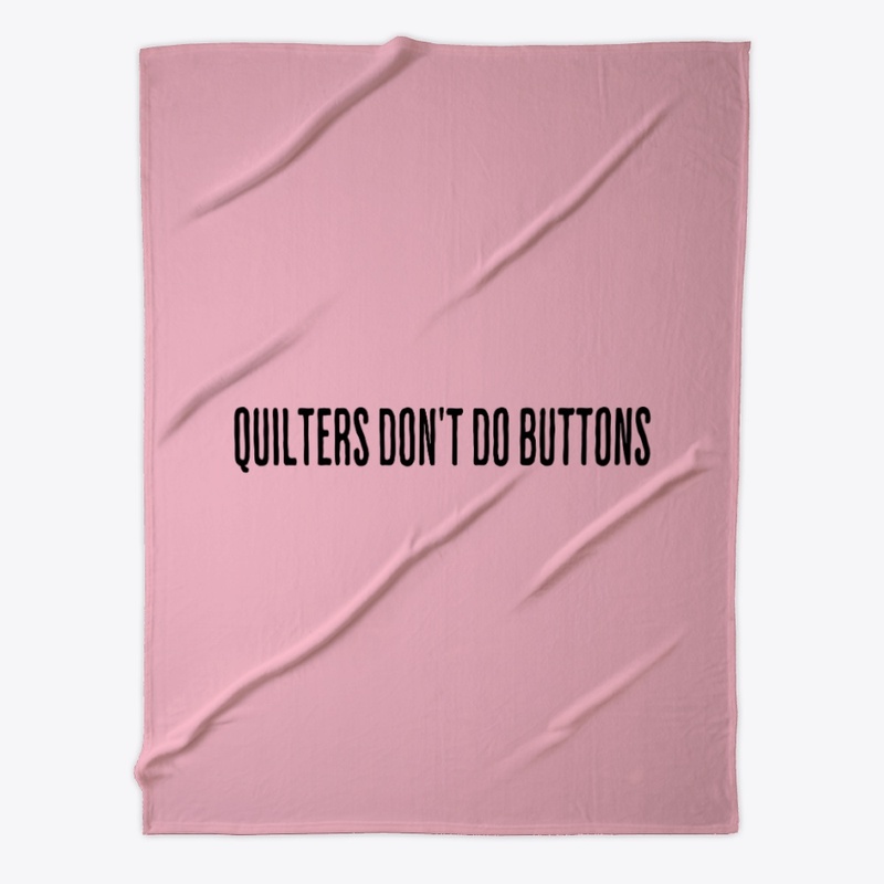 Quilters Don't do Buttons