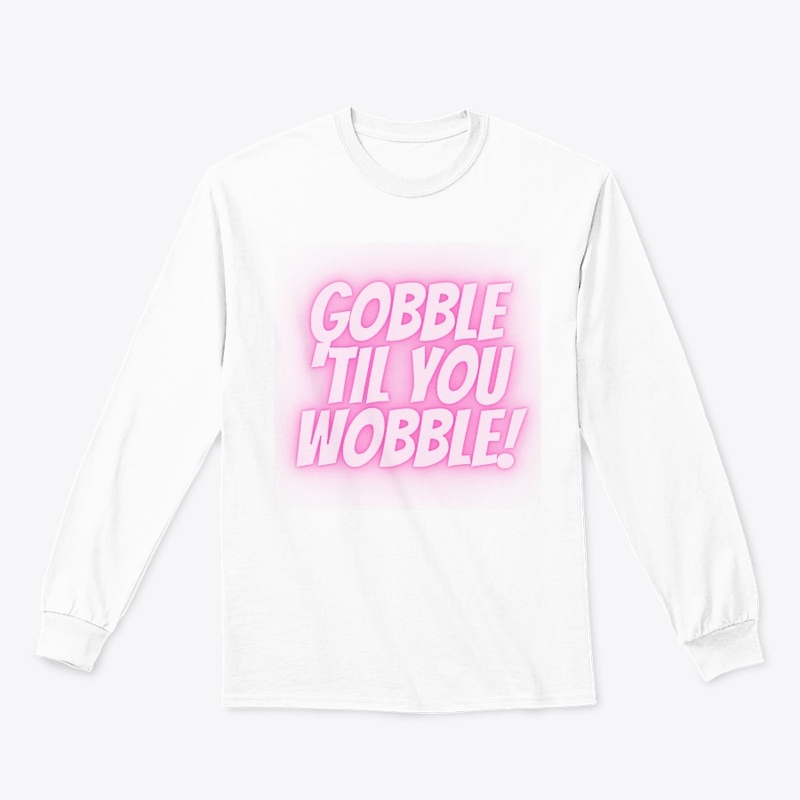 Gobble ‘Til You Wobble T-Shirt Design