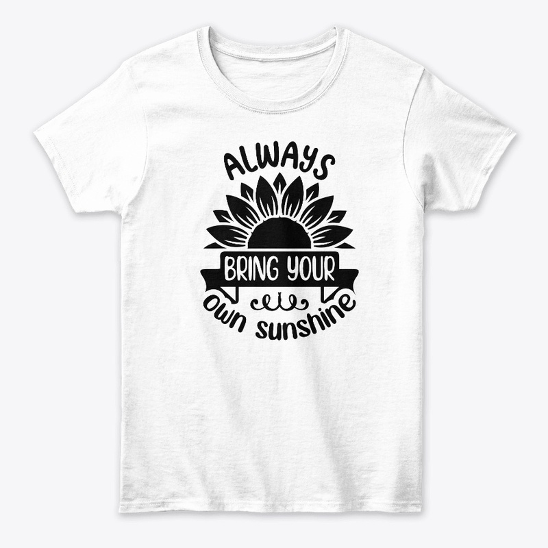 Always Bring your own Sunshine T- Shirt 