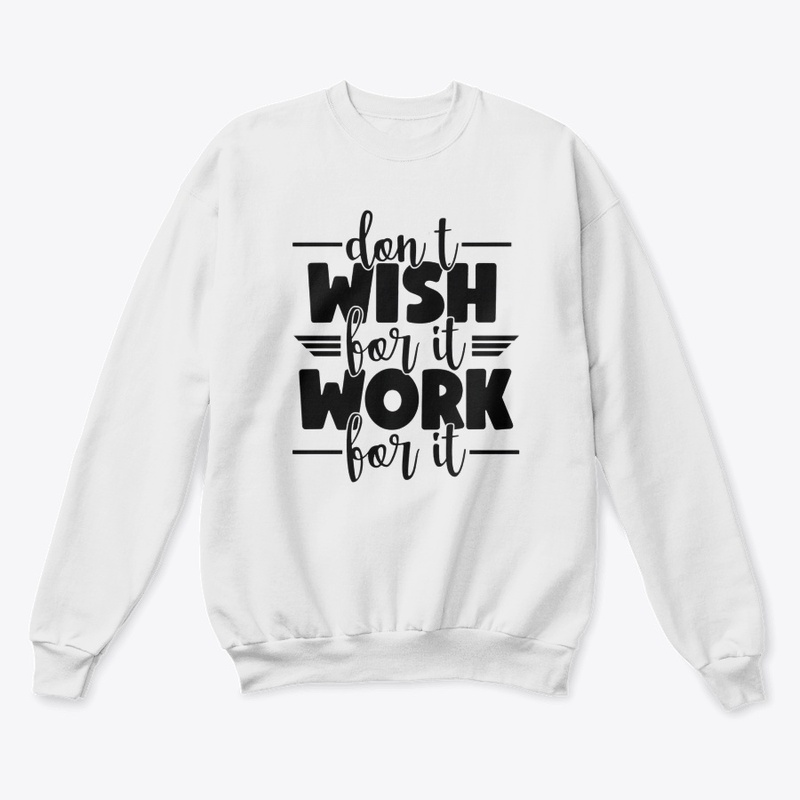 Don't wish for it work for it