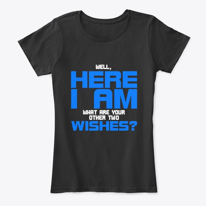 Well here I am, wishes?