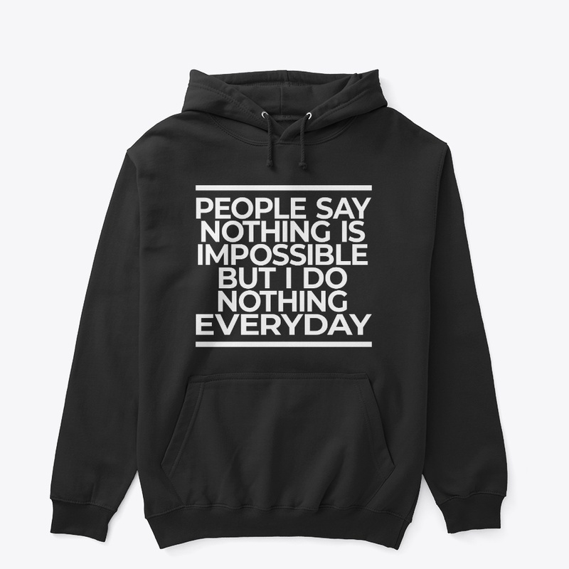People Say Nothing Is Impossible Hoodie