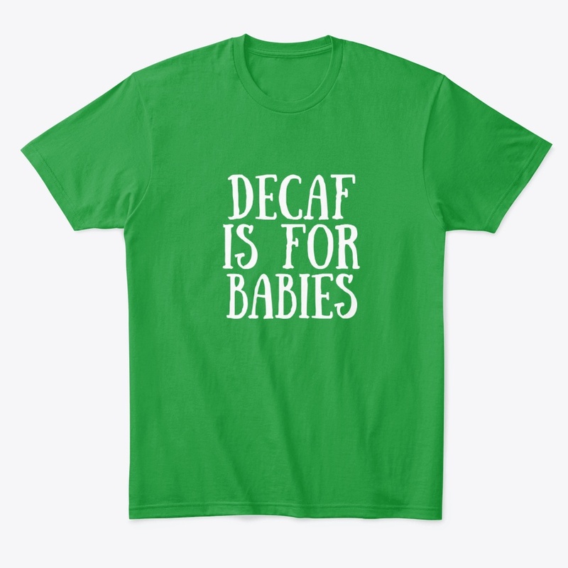DECAF IS FOR BABIES