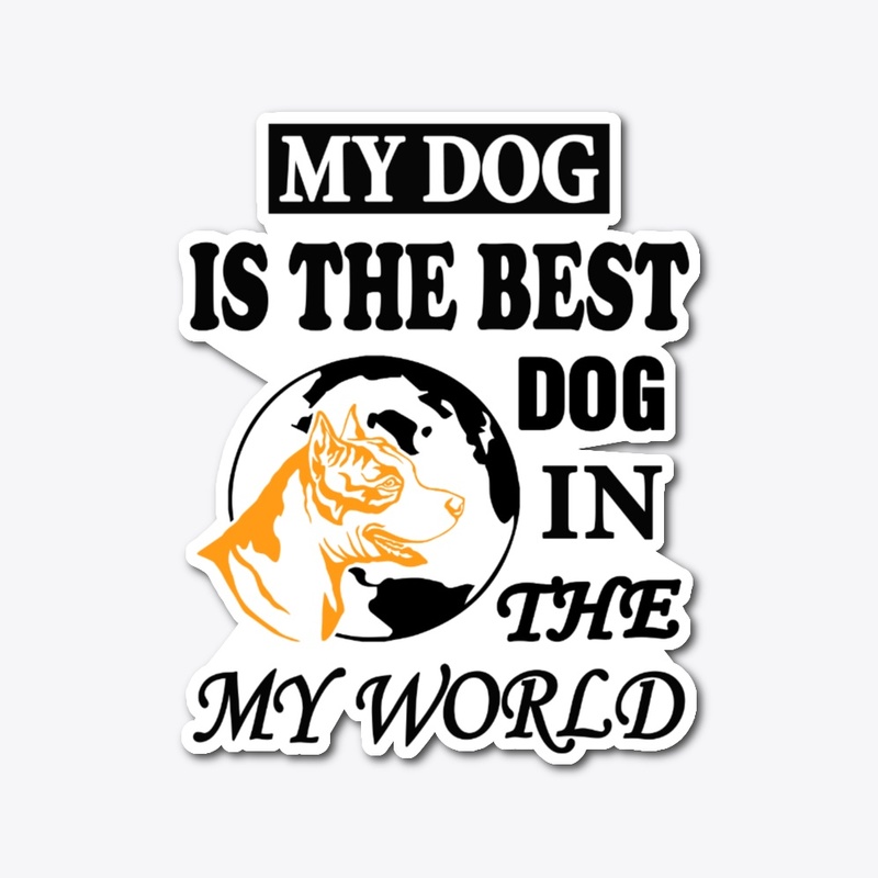 MY DOG IS THE BEST DOG IN THA MY WORLD