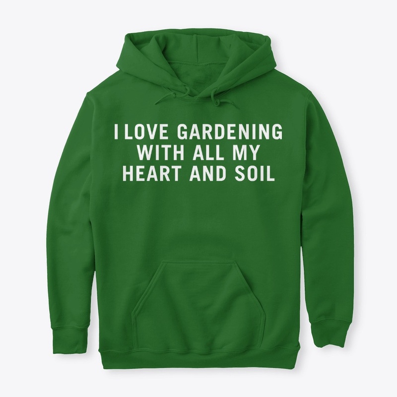 I Love Gardening w/ All My Heart & Soil