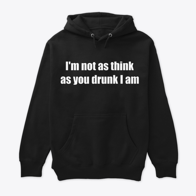 I'm Not As Think As You Drunk I am