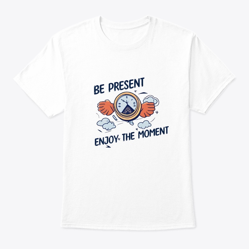 Be present Enjoy the moment T-shirt