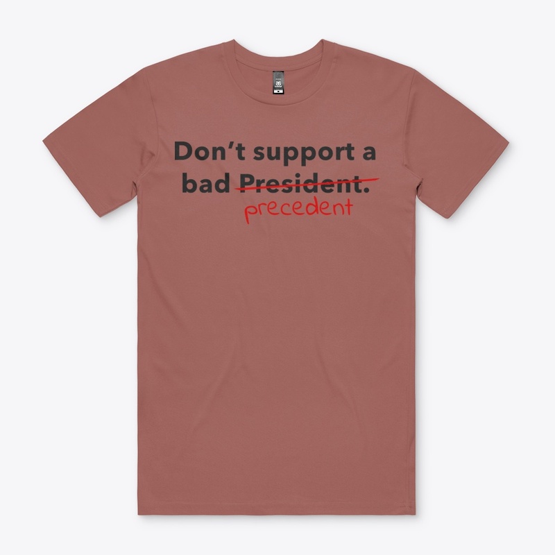 Don't support a bad President/precedent.