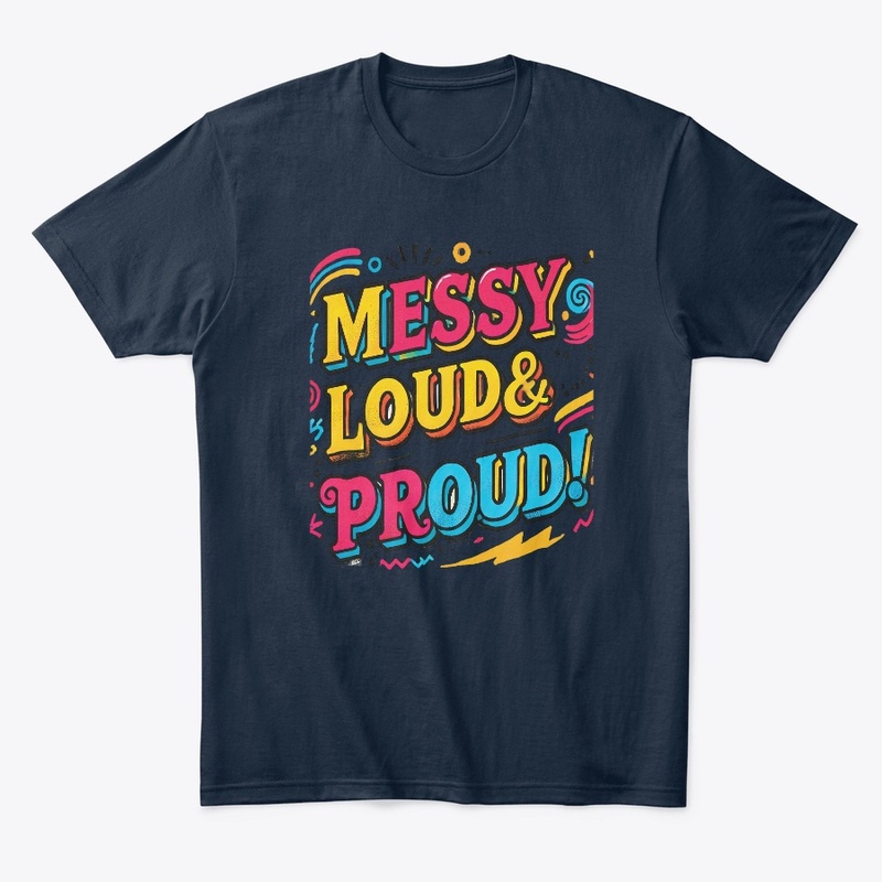 "Messy Loud & Proud"