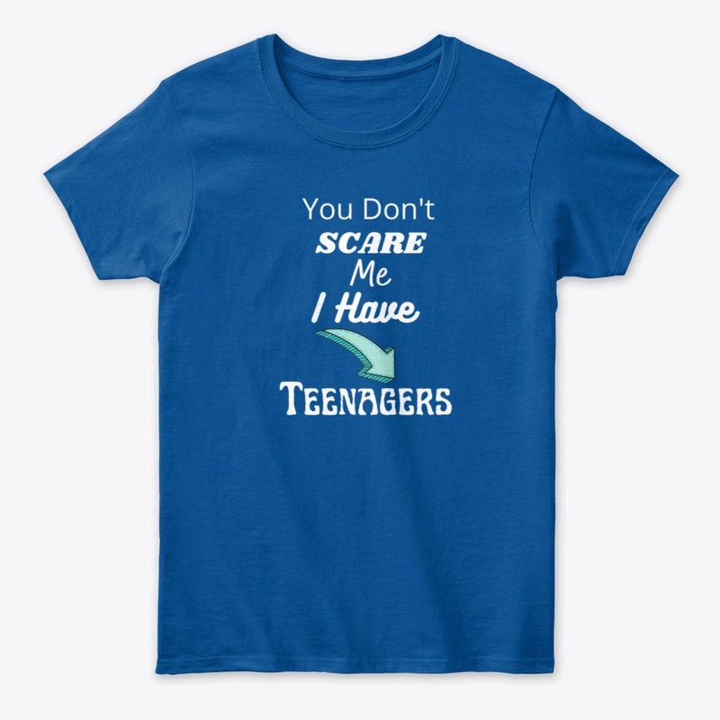 You can't scare me I have Teenagers 