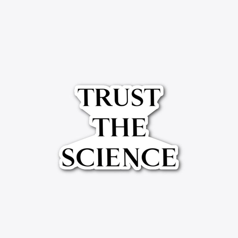 Trust the Science and Scientists