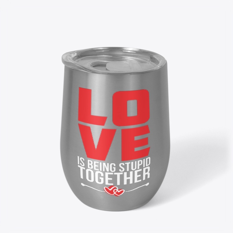 Love is being stupid together