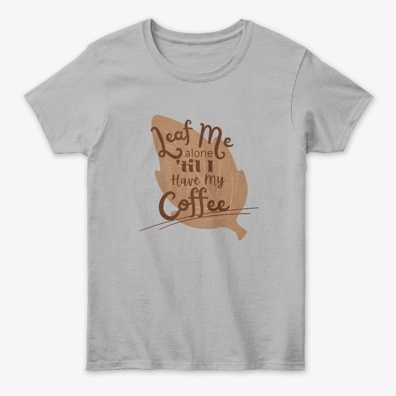 Leaf Me Alone 'til I Have My Coffee
