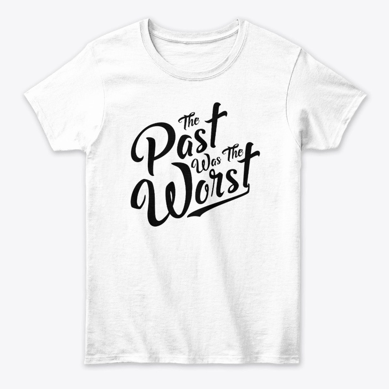 The Past was the Worst - Artsy w/b