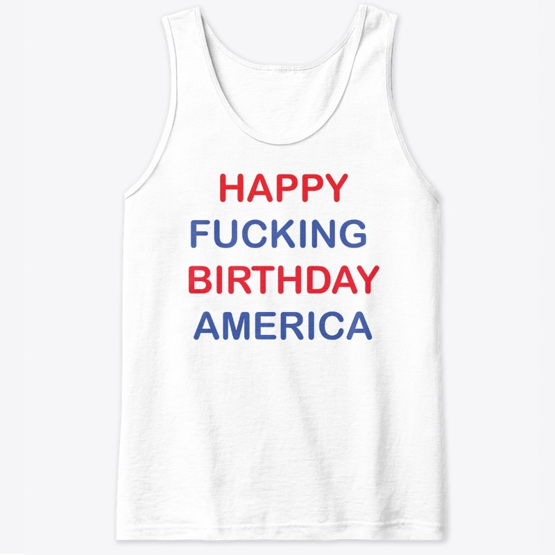 Fourth of July Happy Fucking Birthday