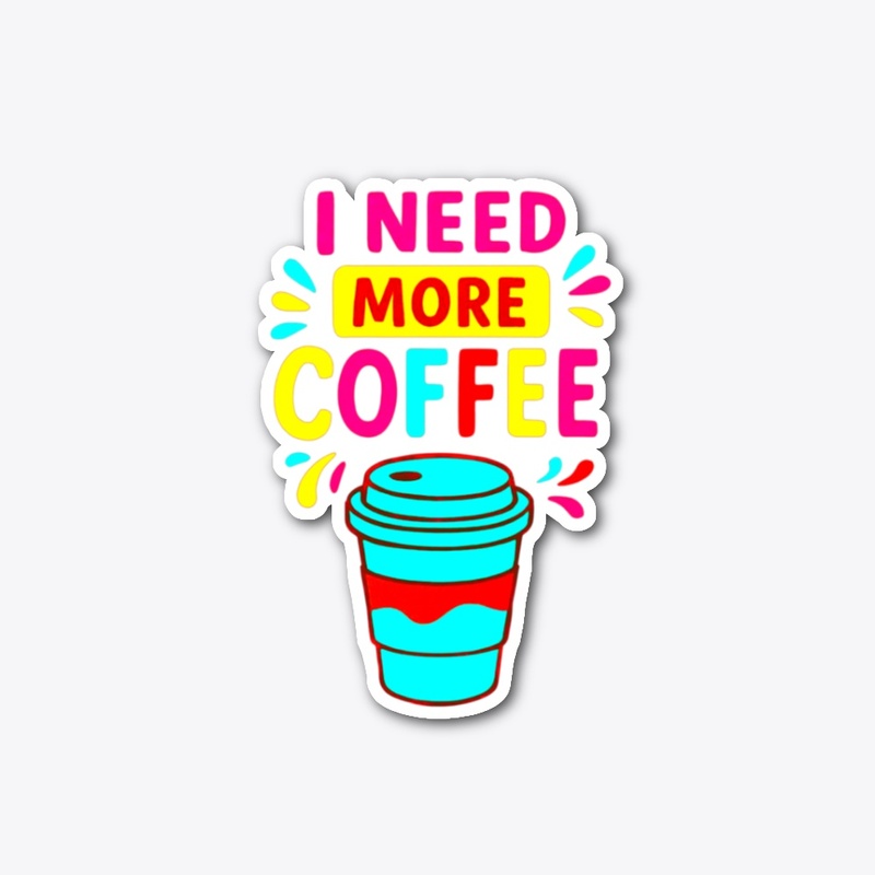 I NEED MORE COFFEE – Funny