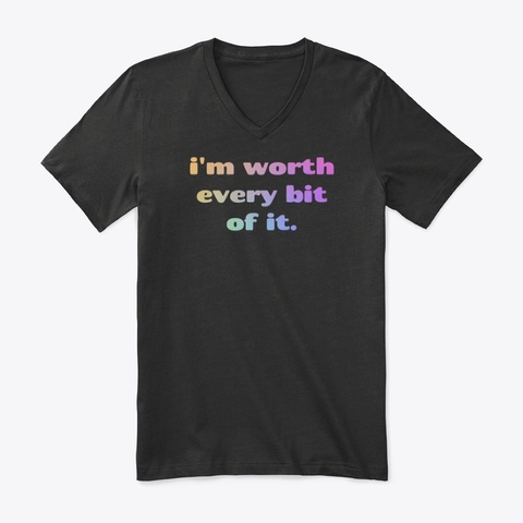 I'm Worth Every Bit Of It. Black T-Shirt Front