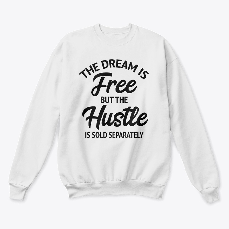 The Dream Is Free But The Hustle Is