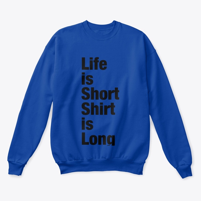 Life is Short Shirt is Long