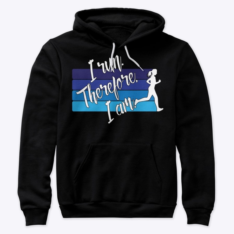 I Run. Therefore, I Am. (Female Runner)