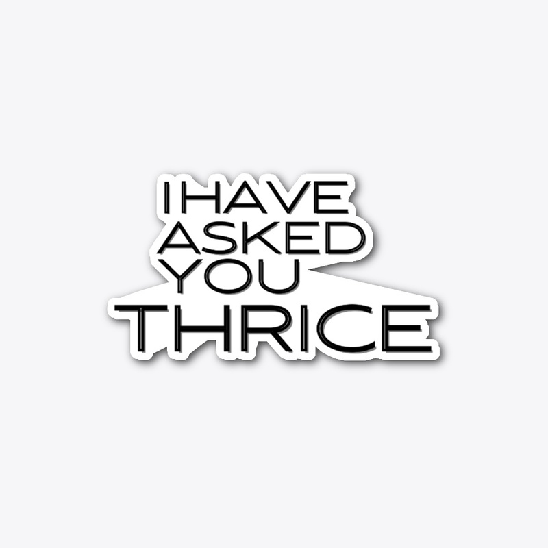 i have asked you thrice