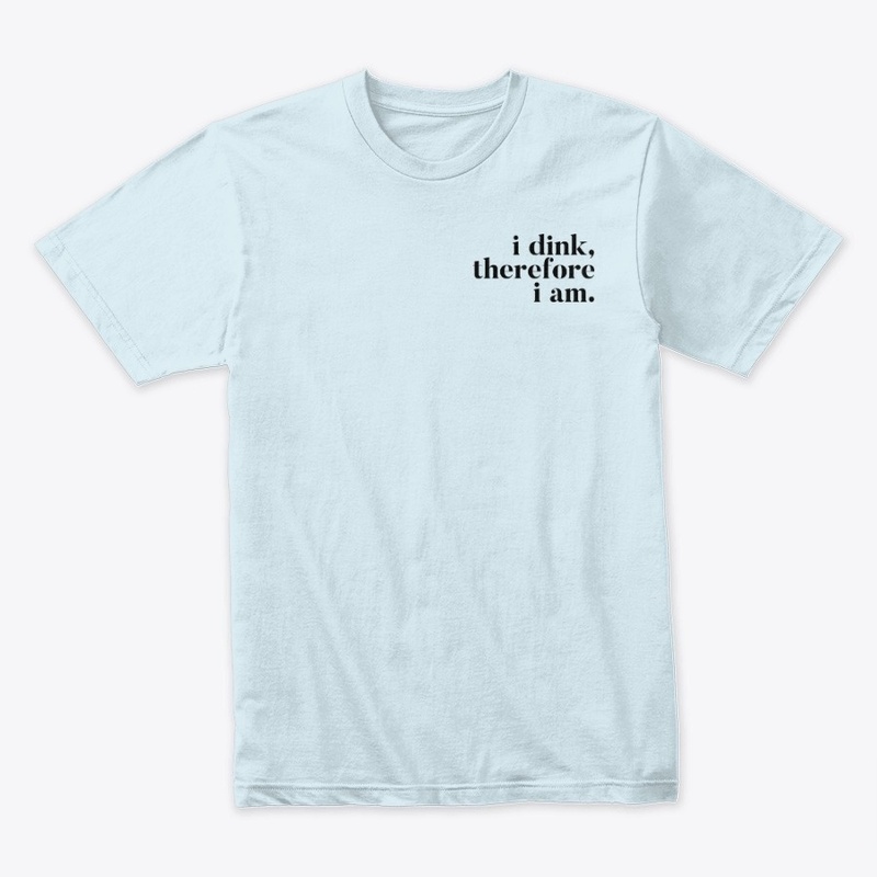 I Dink, Therefore I Am Pickleball Shirt