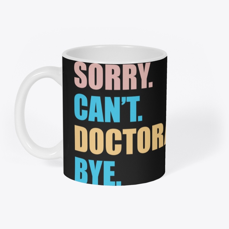 Sorry Can't Doctoral Student Bye T-Shirt