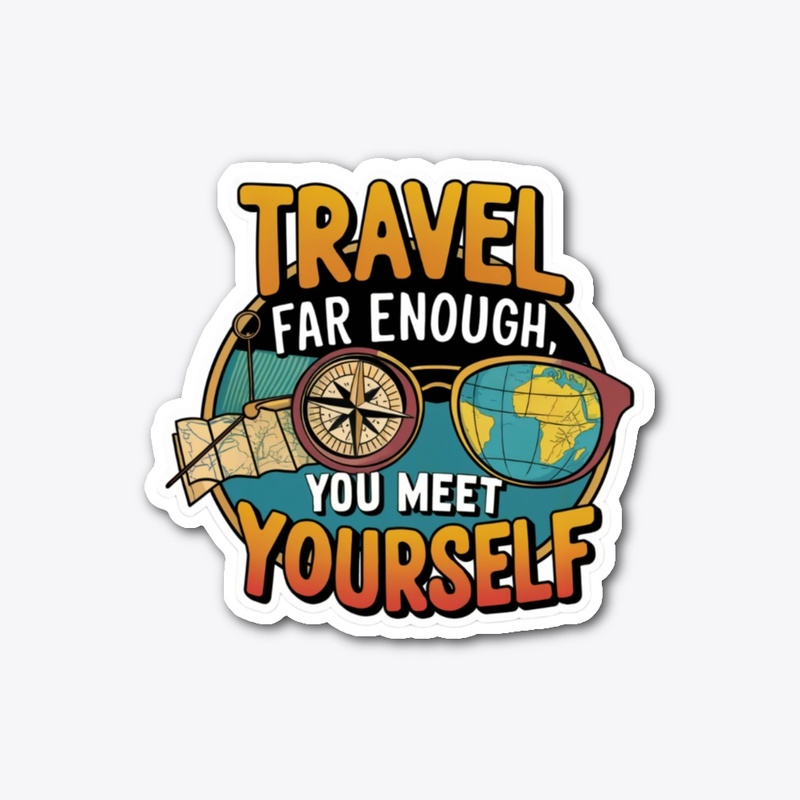Travel Far Enough, You Meet Yourself