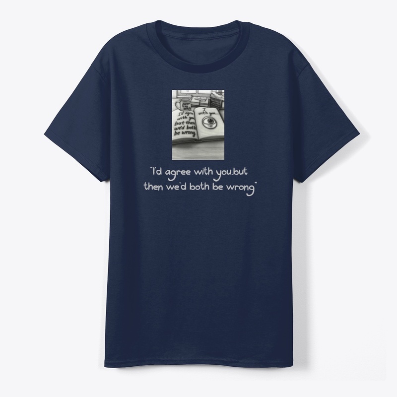 The "We'd Both Be Wrong" T-shirt,