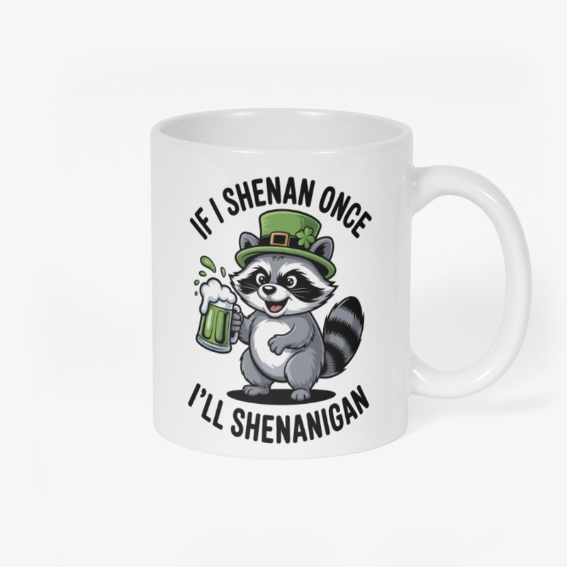If I Shenan Once I'll Shenanigan Raccoon