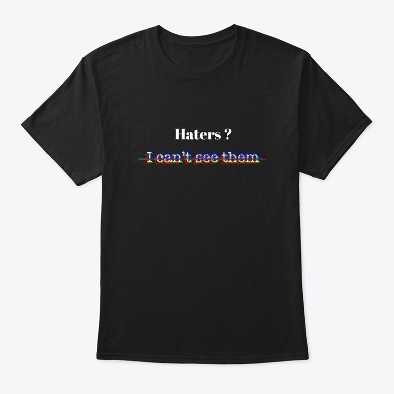Haters ? I can't see them T-shirt