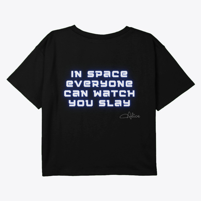In Space, Everyone can watch you SLAY!