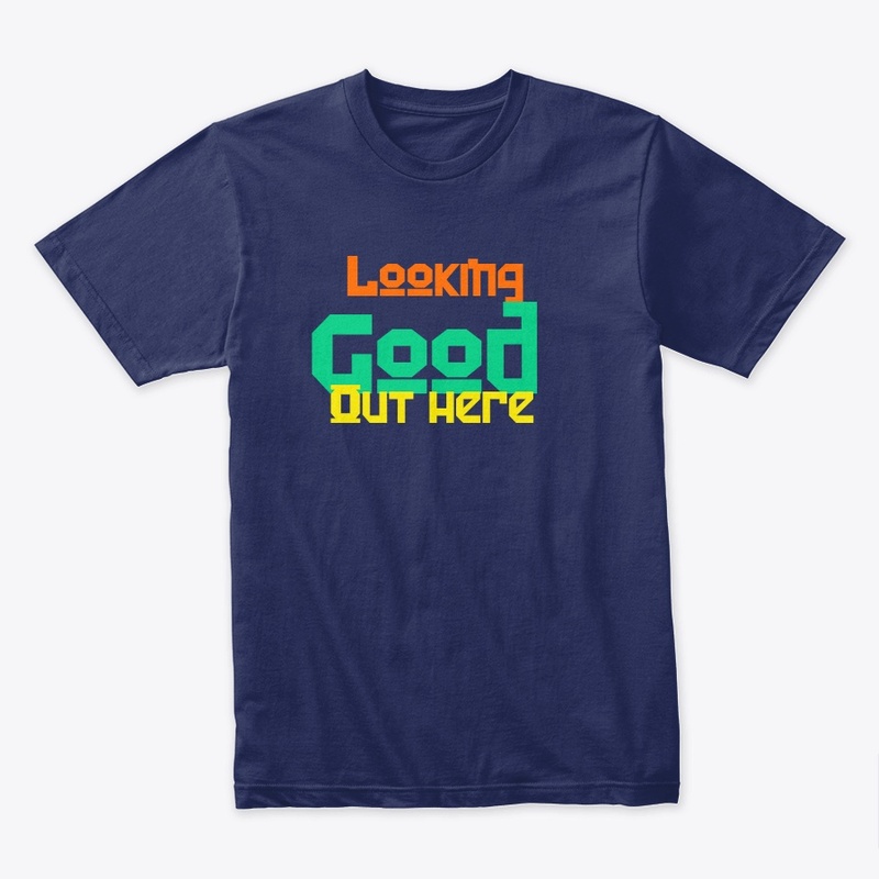 Looking good out here quote tee