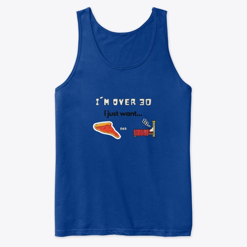 I'm over 30, I just want...pizza and bed