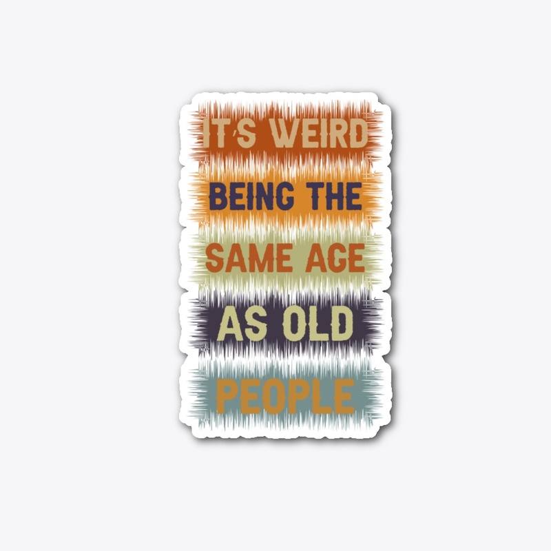 It's Weird Being The Same Age T-Shirt