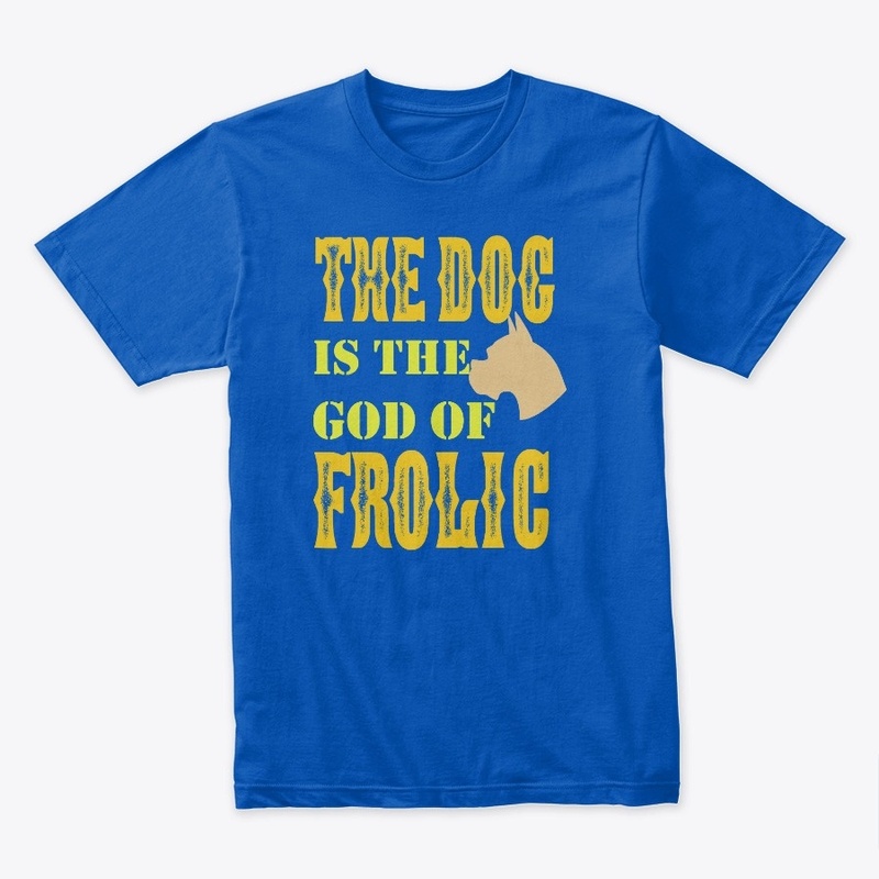 The Dog is the god of  Frolic