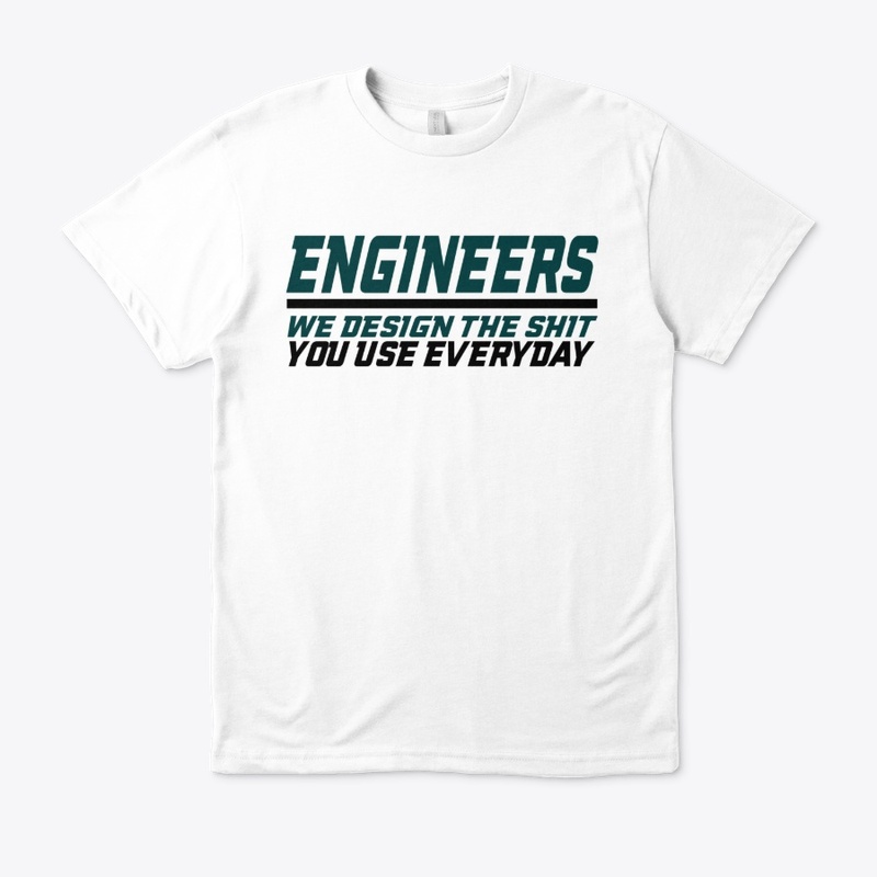 Engineers design stuff you use