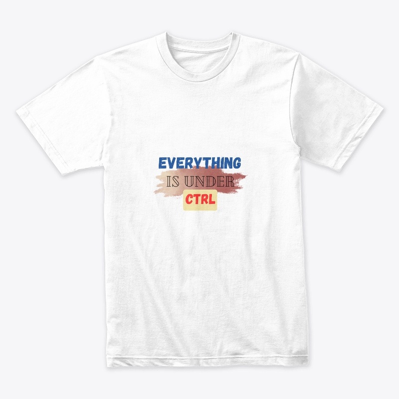 Everything is under control t shirts 