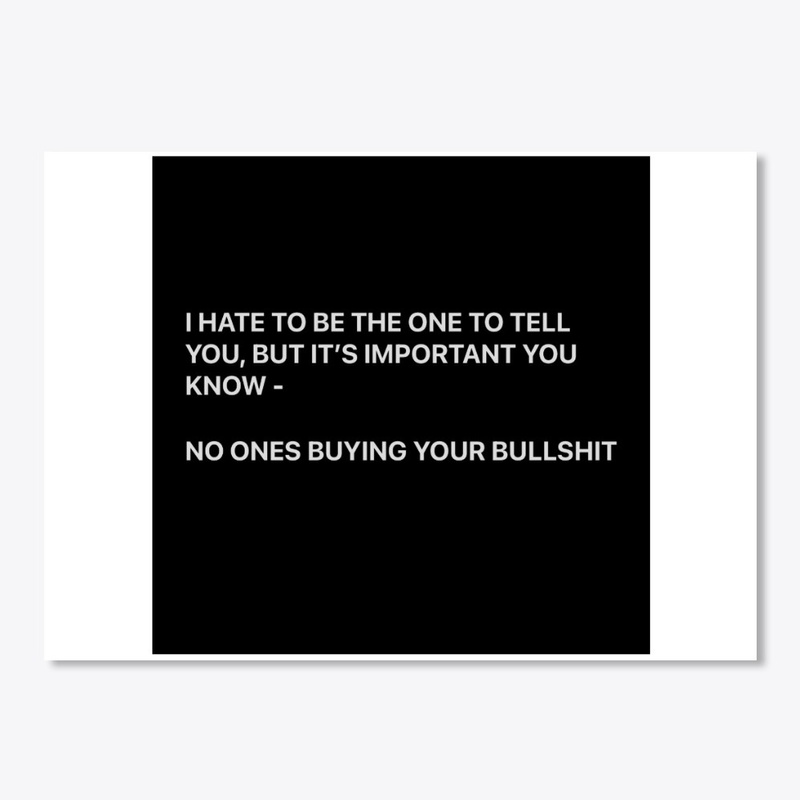 NO ONE IS BUYING YOUR BULLSHIT