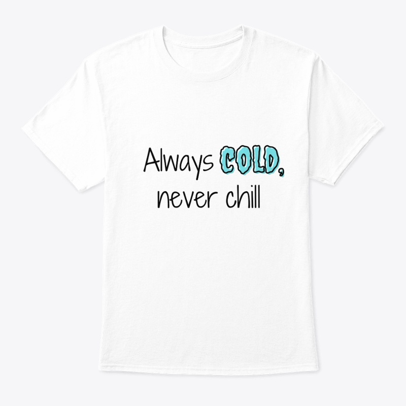 Alway cold, never chill