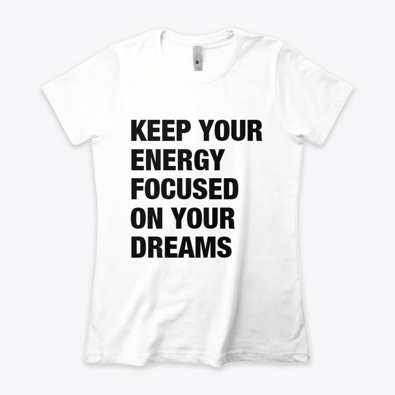 Keep your energy focused on your dreams