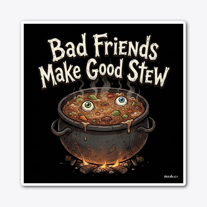 Bad Friends Make Good Stew