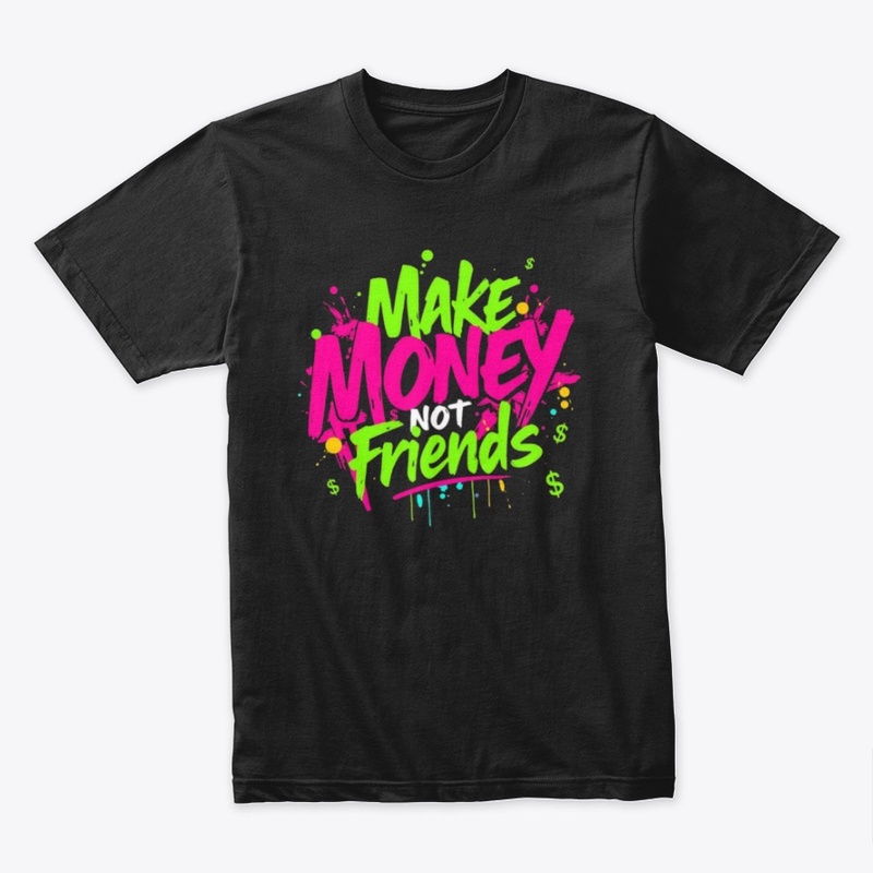 Make Money Not Friends Graphic Tee 💸