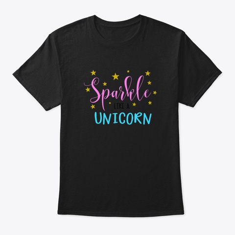 Unicorn Lovers Gift, Sparkle Like A Unic Black T-Shirt Front